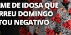 Coronavírus: Exame de idosa de 64 anos que morreu no domingo deu negativo