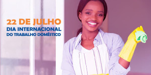 Hoje dia 22/07 é dia Internacional do Trabalho Doméstico!