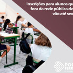 Inscrições para alunos que estão fora da rede pública de ensino vão até sexta-feira