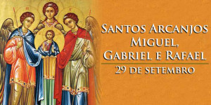 Dia 29 de Setembro celebra os santos arcanjos Miguel, Gabriel e Rafael