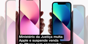 Ministério da Justiça multa a Apple e suspende a venda do Iphone no Brasil sem carregador