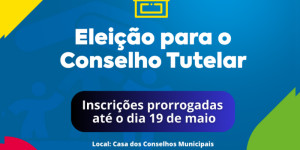 Prorrogadas até 19 de maio as inscrições no processo eleitoral para a escolha de conselheiros tutelares