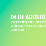 04 de agosto: Dia Nacional da Campanha Educativa de Combate ao Câncer e Dia do 