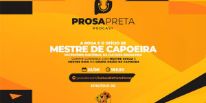 Sexto episódio do podcast Prosa Preta: destaque para a capoeira ferreirense